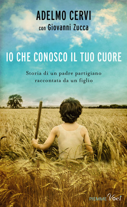 Adelmo Cervi, con Giovanni Zucca “IO CHE CONOSCO il TUO CUORE”, Edizioni PIEMME, Milano 2014